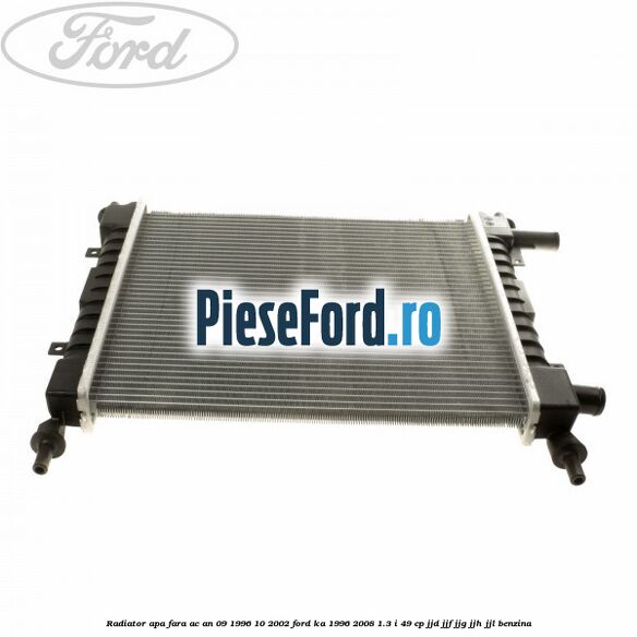 Radiator apa fara AC an 09/1996-10/2002 Ford Ka 1996-2008 1.3 i 49 cp JJD, JJF, JJG, JJH, JJL benzina