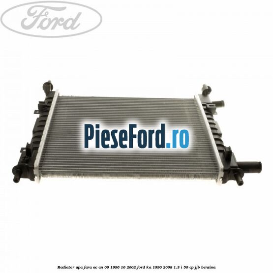 Radiator apa fara AC an 09/1996-10/2002 Ford Ka 1996-2008 1.3 i 50 cp JJB benzina