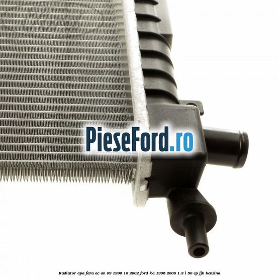 Radiator apa fara AC an 09/1996-10/2002 Ford Ka 1996-2008 1.3 i 50 cp JJB benzina
