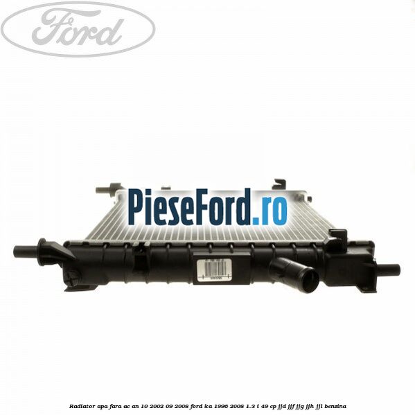 Radiator apa fara AC an 10/2002-09/2008 Ford Ka 1996-2008 1.3 i 49 cp JJD, JJF, JJG, JJH, JJL benzina