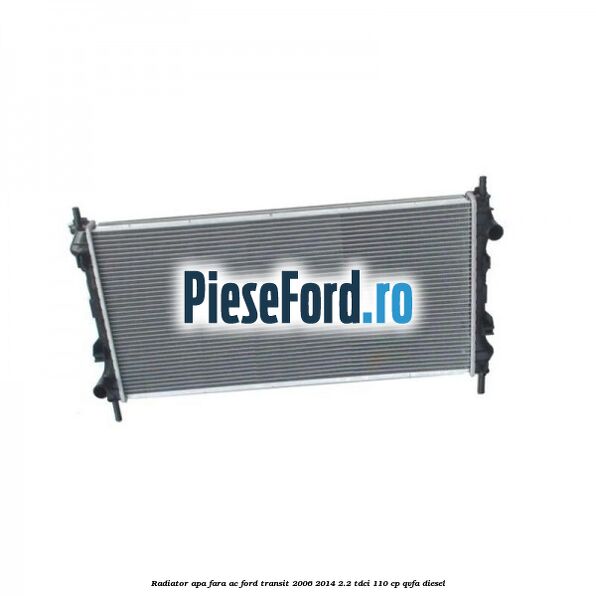 Radiator apa fara AC Ford Transit 2006-2014 2.2 TDCi 110 cp QVFA diesel