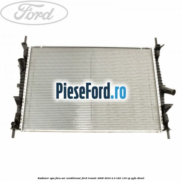 Radiator apa fara aer conditionat Ford Transit 2006-2014 2.2 TDCi 110 cp QVFA diesel