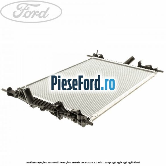 Radiator apa fara aer conditionat Ford Transit 2006-2014 2.2 TDCi 125 cp CYFA, CYFB, CYFC, CYFD diesel