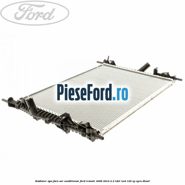 Radiator apa fara aer conditionat Ford Transit 2006-2014 2.2 TDCi RWD 125 cp CYRA diesel