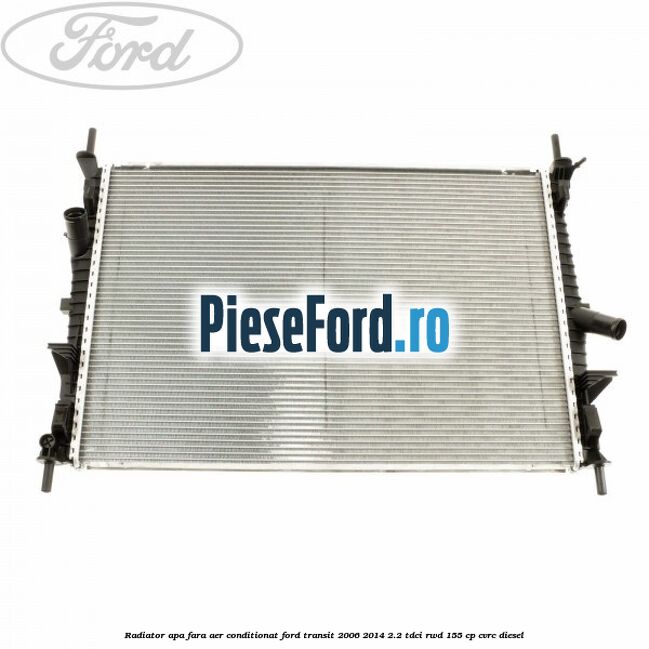 Radiator apa fara aer conditionat Ford Transit 2006-2014 2.2 TDCi RWD 155 cp CVRC diesel
