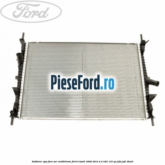 Radiator apa fara aer conditionat Ford Transit 2006-2014 2.4 TDCi 115 cp JXFA, JXFC diesel