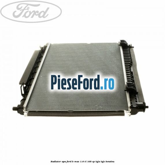 Radiator apa Ford B-Max 1.6 Ti 105 cp IQJA, IQJC benzina