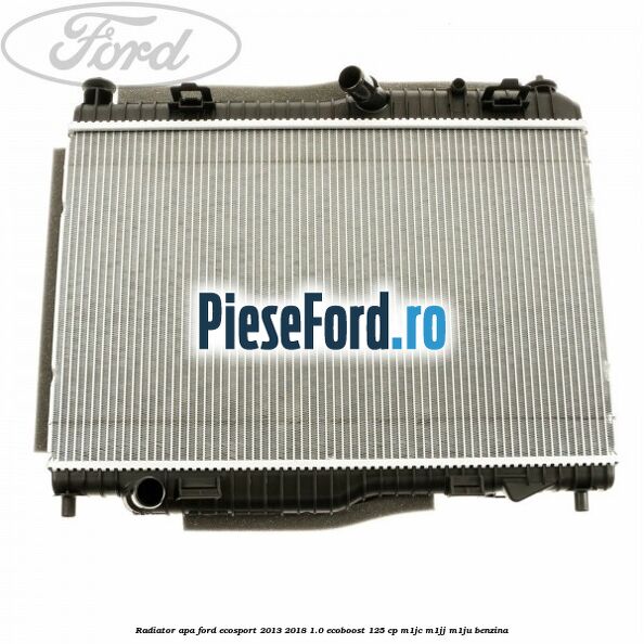 Radiator apa Ford EcoSport 2013-2018 1.0 EcoBoost 125 cp Radiator apa Ford EcoSport 2013-2018 1.0 EcoBoost 125 cp M1JC, M1JJ, M1JU benzina