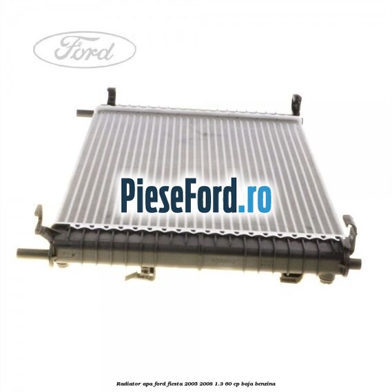 Radiator apa Ford Fiesta 2005-2008 1.3 60 cp BAJA benzina