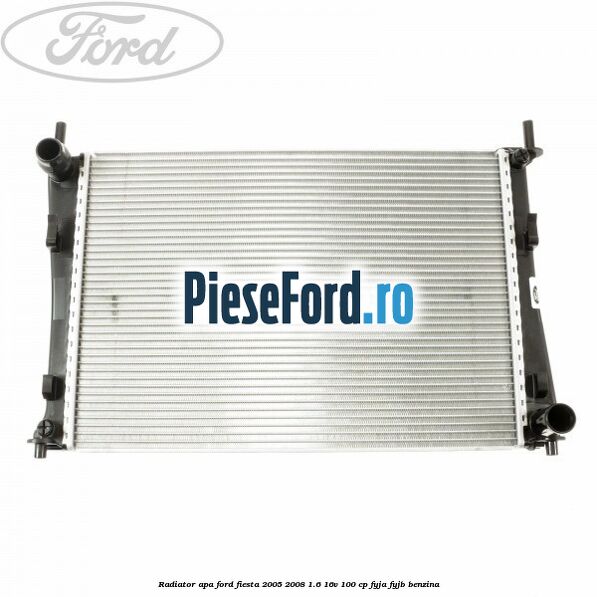 Radiator apa Ford Fiesta 2005-2008 1.6 16V 100 cp FYJA, FYJB benzina