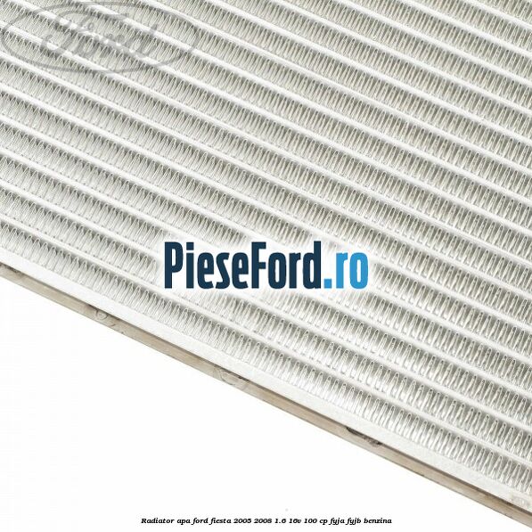 Radiator apa Ford Fiesta 2005-2008 1.6 16V 100 cp FYJA, FYJB benzina