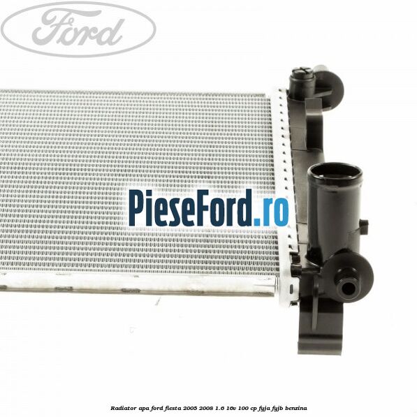 Radiator apa Ford Fiesta 2005-2008 1.6 16V 100 cp FYJA, FYJB benzina