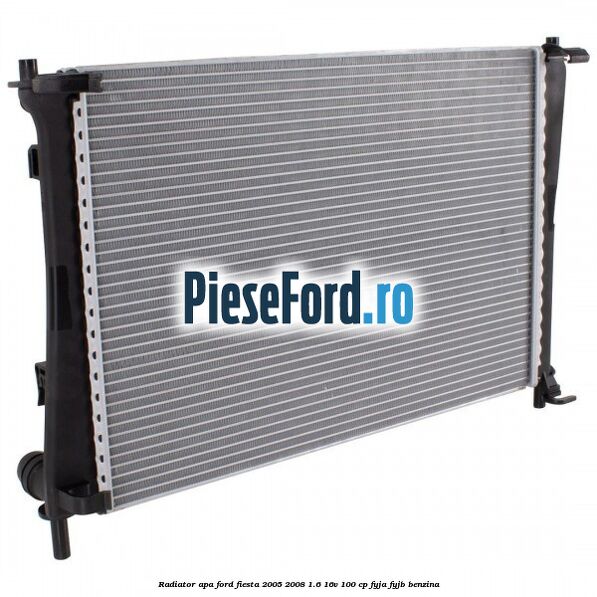 Radiator apa Ford Fiesta 2005-2008 1.6 16V 100 cp FYJA, FYJB benzina