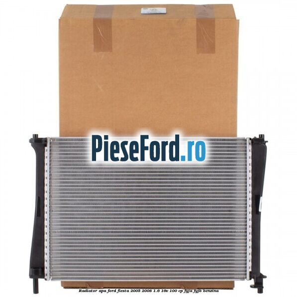 Radiator apa Ford Fiesta 2005-2008 1.6 16V 100 cp FYJA, FYJB benzina