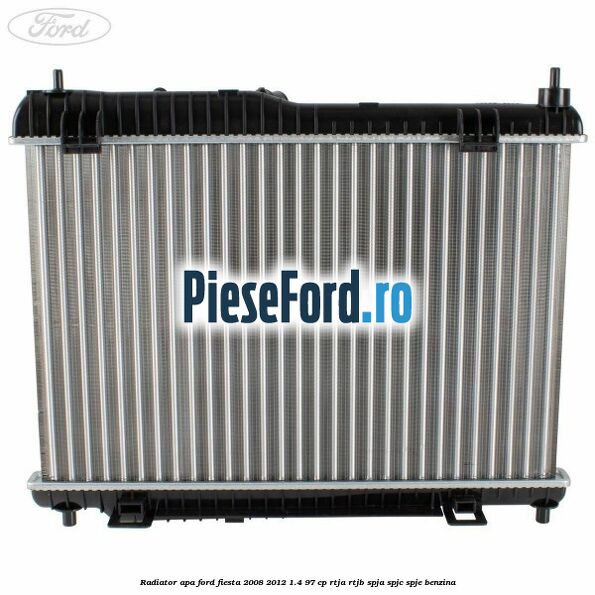 Radiator apa Ford Fiesta 2008-2012 1.4 97 cp RTJA, RTJB, SPJA, SPJC, SPJE benzina