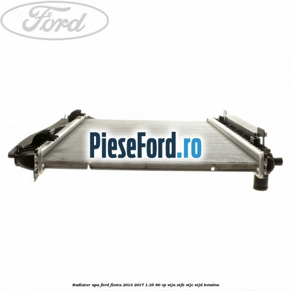 Radiator apa Ford Fiesta 2013-2017 1.25 60 cp STJA, STJB, STJC, STJD benzina