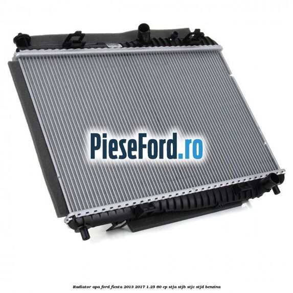 Radiator apa Ford Fiesta 2013-2017 1.25 60 cp STJA, STJB, STJC, STJD benzina