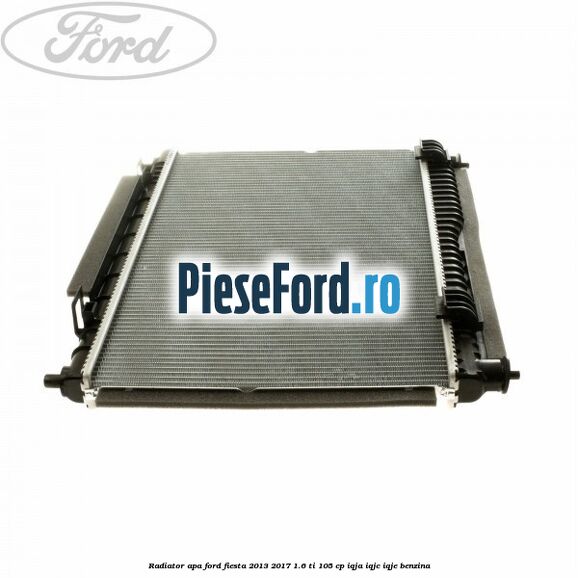 Radiator apa Ford Fiesta 2013-2017 1.6 Ti 105 cp IQJA, IQJC, IQJE benzina