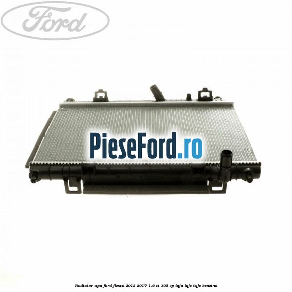 Radiator apa Ford Fiesta 2013-2017 1.6 Ti 105 cp IQJA, IQJC, IQJE benzina
