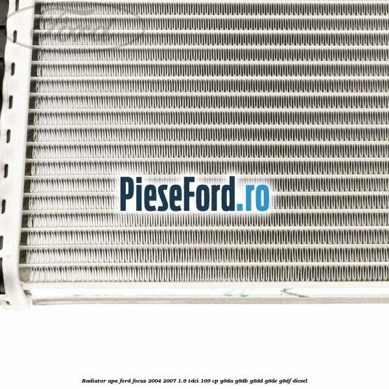 Radiator apa Ford Focus 2004-2007 1.6 TDCi 109 cp G8DA, G8DB, G8DD, G8DE, G8DF diesel