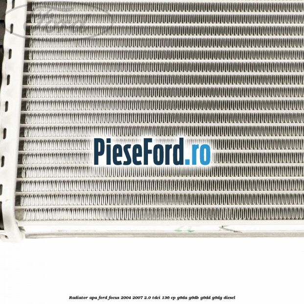 Radiator apa Ford Focus 2004-2007 2.0 TDCi 136 cp Radiator apa Ford Focus 2004-2007 2.0 TDCi 136 cp G6DA, G6DB, G6DD, G6DG diesel