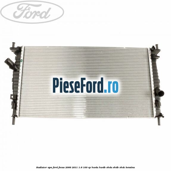 Radiator apa Ford Focus 2008-2011 1.6 100 cp HWDA, HWDB, SHDA, SHDB, SHDC benzina
