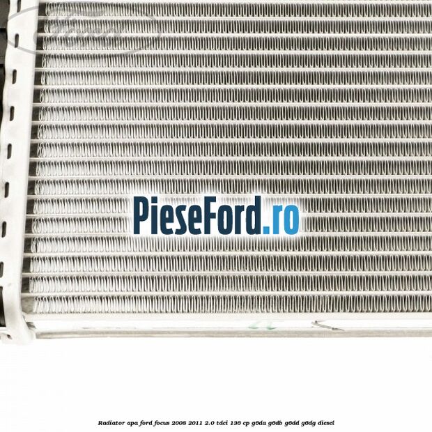 Radiator apa Ford Focus 2008-2011 2.0 TDCi 136 cp G6DA, G6DB, G6DD, G6DG diesel