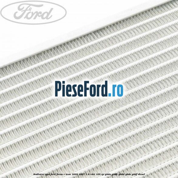 Radiator apa Ford Focus C-Max 2003-2007 1.6 TDCi 109 cp G8DA, G8DB, G8DD, G8DE, G8DF diesel