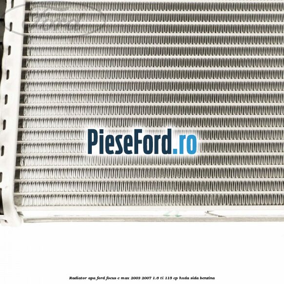 Radiator apa Ford Focus C-Max 2003-2007 1.6 Ti 115 cp Radiator apa Ford Focus C-Max 2003-2007 1.6 Ti 115 cp HXDA, SIDA benzina