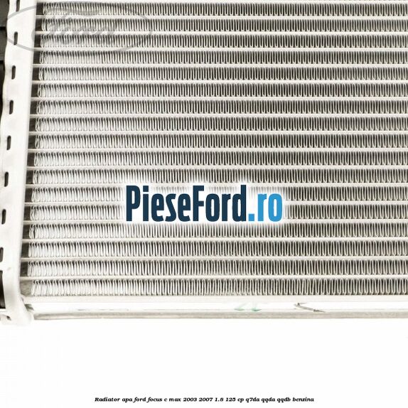 Radiator apa Ford Focus C-Max 2003-2007 1.8 125 cp Radiator apa Ford Focus C-Max 2003-2007 1.8 125 cp Q7DA, QQDA, QQDB benzina