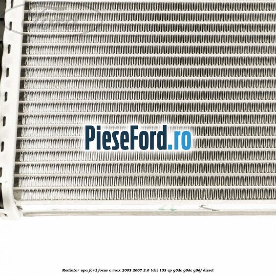 Radiator apa Ford Focus C-Max 2003-2007 2.0 TDCi 133 cp G6DC, G6DE, G6DF diesel