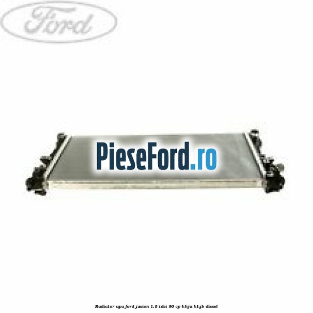 Radiator apa Ford Fusion 1.6 TDCi 90 cp HHJA, HHJB diesel