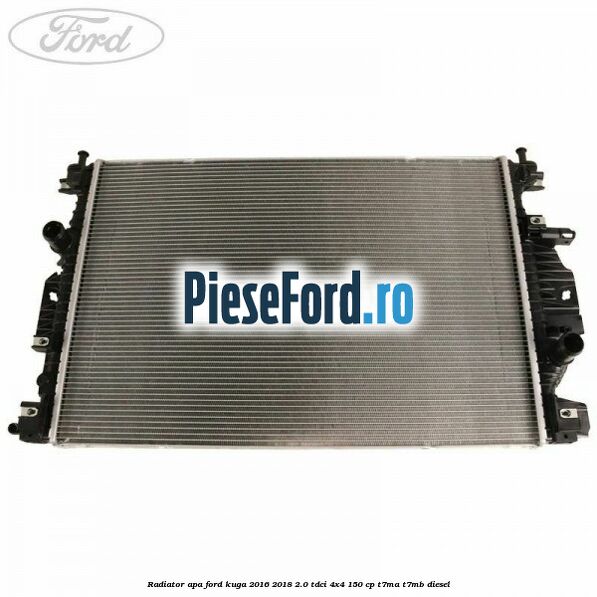 Radiator apa Ford Kuga 2016-2018 2.0 TDCi 4x4 150 cp Radiator apa Ford Kuga 2016-2018 2.0 TDCi 4x4 150 cp T7MA, T7MB diesel