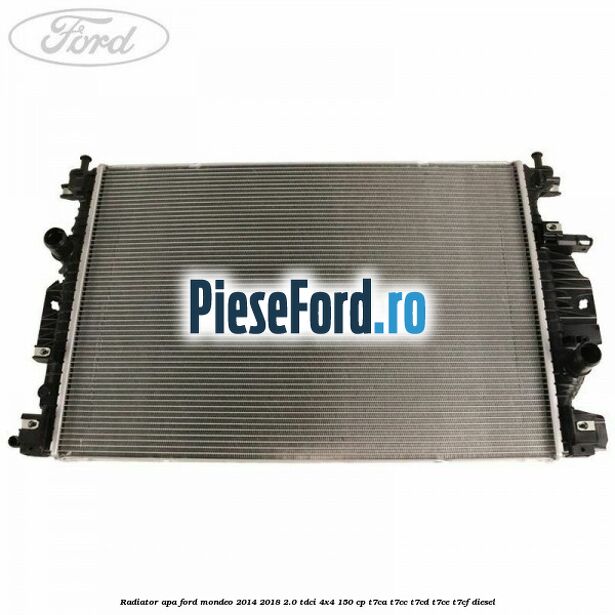 Radiator apa Ford Mondeo 2014-2018 2.0 TDCi 4x4 150 cp Radiator apa Ford Mondeo 2014-2018 2.0 TDCi 4x4 150 cp T7CA, T7CC, T7CD, T7CE, T7CF diesel