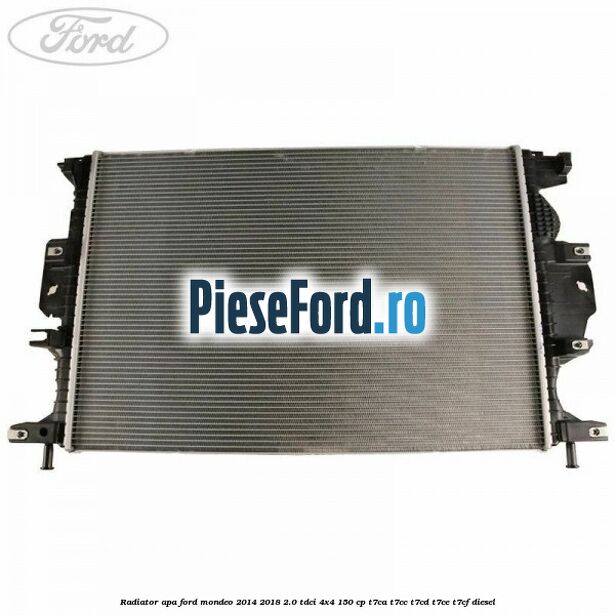 Radiator apa Ford Mondeo 2014-2018 2.0 TDCi 4x4 150 cp Radiator apa Ford Mondeo 2014-2018 2.0 TDCi 4x4 150 cp T7CA, T7CC, T7CD, T7CE, T7CF diesel
