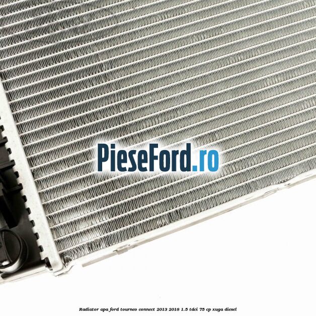 Radiator apa Ford Tourneo Connect 2013-2018 1.5 TDCi 75 cp Radiator apa Ford Tourneo Connect 2013-2018 1.5 TDCi 75 cp XUGA diesel