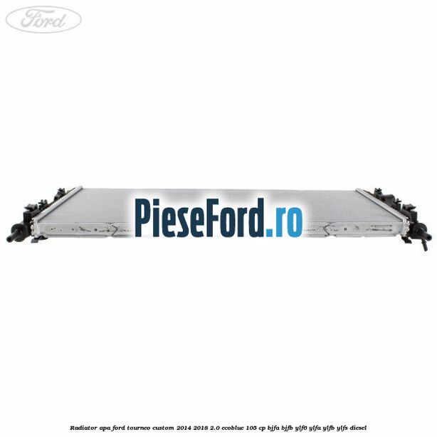Radiator apa Ford Tourneo Custom 2014-2018 2.0 EcoBlue 105 cp BJFA, BJFB, YLF6, YLFA, YLFB, YLFS diesel
