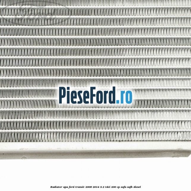 Radiator apa Ford Transit 2006-2014 3.2 TDCi 200 cp SAFA, SAFB diesel