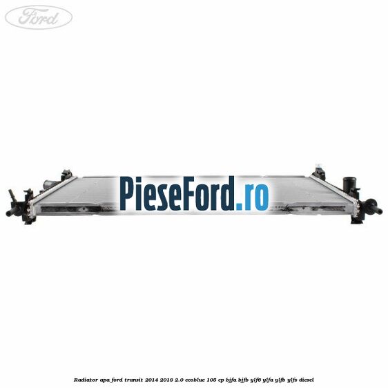 Radiator apa Ford Transit 2014-2018 2.0 EcoBlue 105 cp Radiator apa Ford Transit 2014-2018 2.0 EcoBlue 105 cp BJFA, BJFB, YLF6, YLFA, YLFB, YLFS diesel