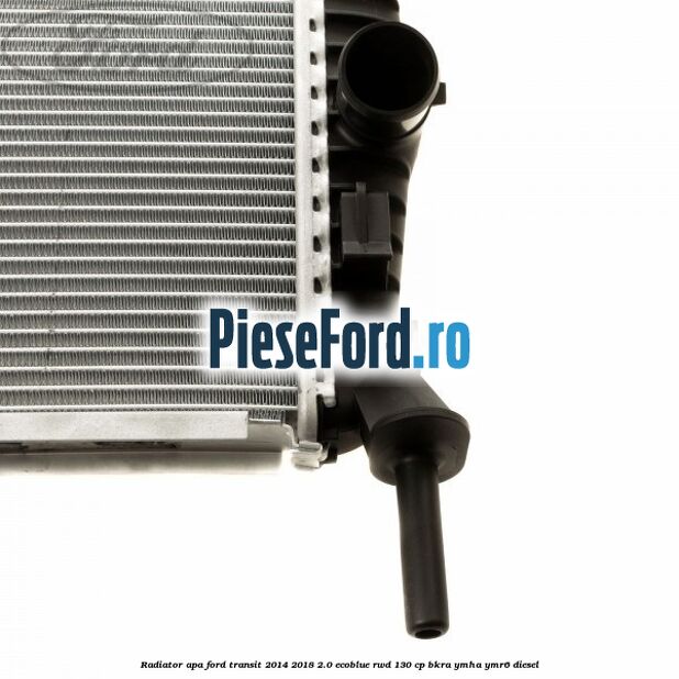 Radiator apa Ford Transit 2014-2018 2.0 EcoBlue RWD 130 cp BKRA, YMHA, YMR6 diesel