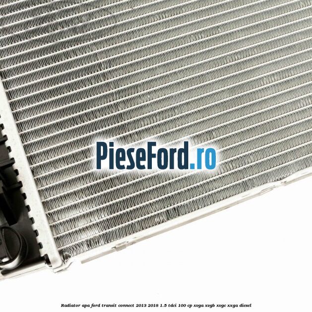 Radiator apa Ford Transit Connect 2013-2018 1.5 TDCi 100 cp XVGA, XVGB, XVGC, XXGA diesel