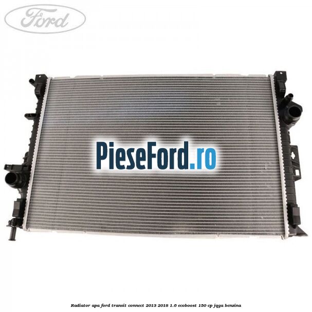Radiator apa Ford Transit Connect 2013-2018 1.6 EcoBoost 150 cp JQGA benzina