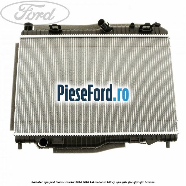 Radiator apa Ford Transit Courier 2014-2018 1.0 EcoBoost 100 cp SFCA, SFCB, SFCC, SFCD, SFCE benzina