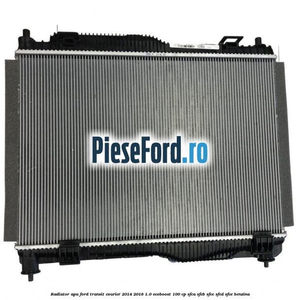 Radiator apa Ford Transit Courier 2014-2018 1.0 EcoBoost 100 cp Radiator apa Ford Transit Courier 2014-2018 1.0 EcoBoost 100 cp SFCA, SFCB, SFCC, SFCD, SFCE benzina