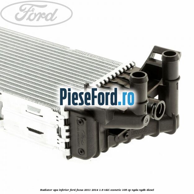 Radiator apa inferior Ford Focus 2011-2014 1.6 TDCi ECOnetic 105 cp Radiator apa inferior Ford Focus 2011-2014 1.6 TDCi ECOnetic 105 cp NGDA, NGDB diesel