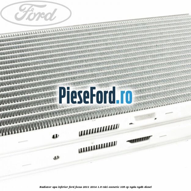 Radiator apa inferior Ford Focus 2011-2014 1.6 TDCi ECOnetic 105 cp Radiator apa inferior Ford Focus 2011-2014 1.6 TDCi ECOnetic 105 cp NGDA, NGDB diesel