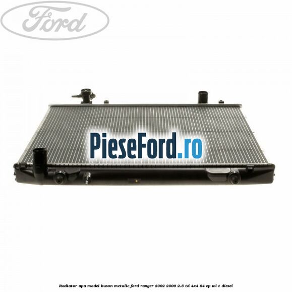 Radiator apa model buson metalic Ford Ranger 2002-2006 2.5 TD 4x4 84 cp WL-T diesel