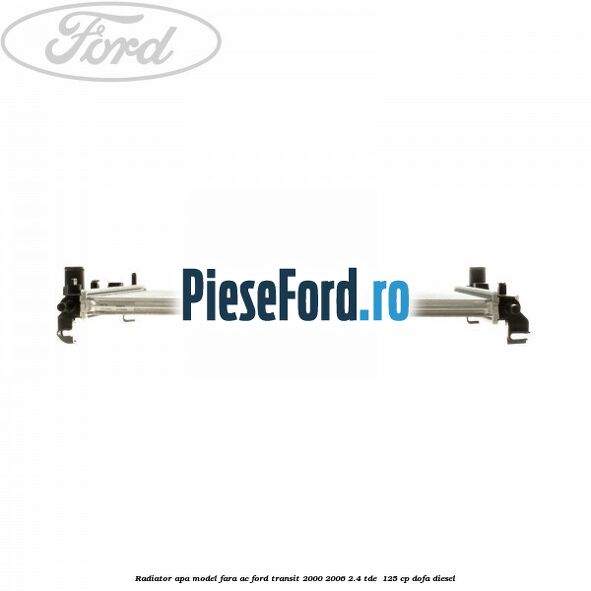 Radiator apa model fara AC Ford Transit 2000-2006 2.4 TDE  125 cp DOFA diesel