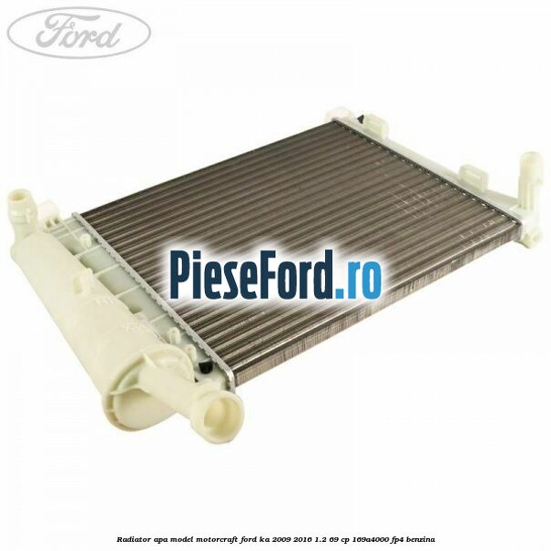 Radiator apa model Motorcraft Ford Ka 2009-2016 1.2 69 cp 169A4000, FP4 benzina