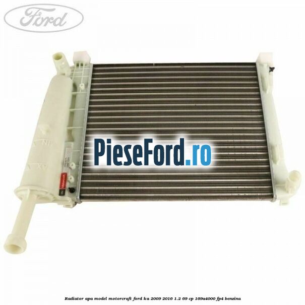 Radiator apa model Motorcraft Ford Ka 2009-2016 1.2 69 cp 169A4000, FP4 benzina